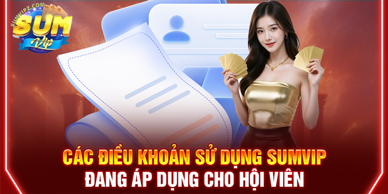 Các điều khoản sử dụng Sumvip đang áp dụng cho hội viên