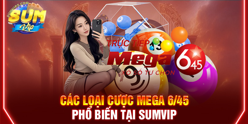 Các loại cược Mega 6/45 phổ biến tại Sumvip