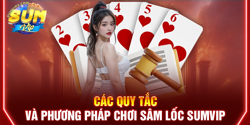Các quy tắc và phương pháp chơi sâm lốc Sumvip