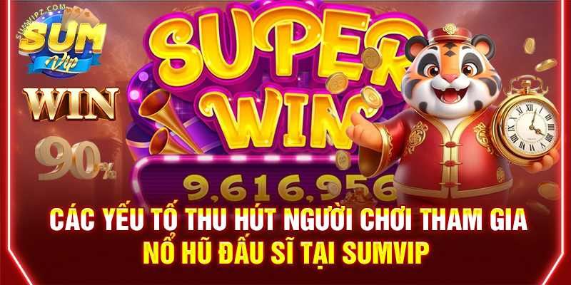 Các yếu tố thu hút người chơi tham gia nổ hũ Đấu Sĩ tại Sumvip