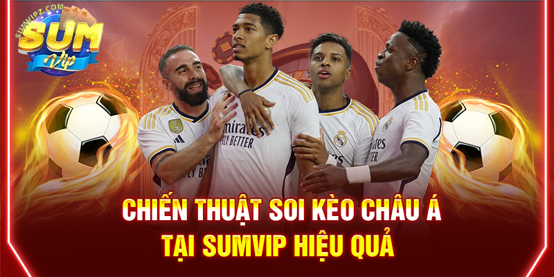 Chiến thuật soi kèo châu Á tại Sumvip hiệu quả