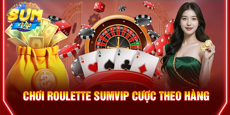 Chơi Roulette Sumvip cược theo hàng