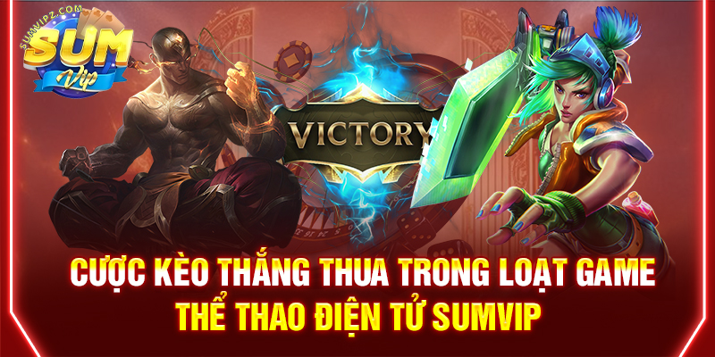Cược kèo thắng thua trong loạt game thể thao điện tử Sumvip