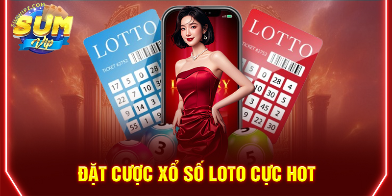 Đặt cược xổ số loto cực Hot