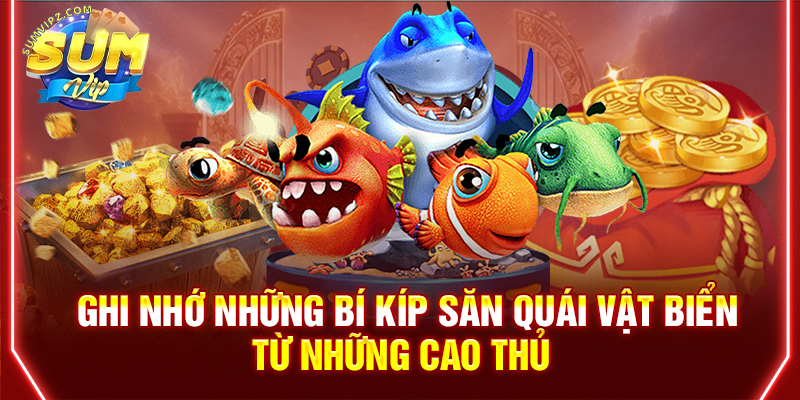 Ghi nhớ những bí kíp săn quái vật biển từ những cao thủ