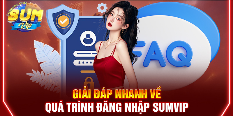 Giải đáp nhanh về quá trình đăng nhập Sumvip