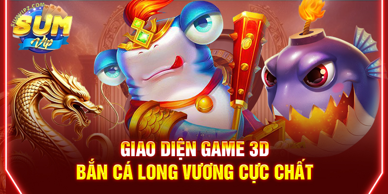 Giao diện game 3D bắn cá Long Vương cực chất