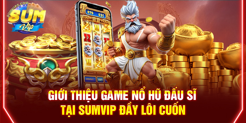 Giới thiệu game nổ hũ Đấu Sĩ tại Sumvip đầy lôi cuốn