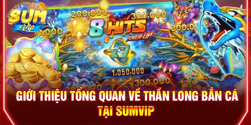 Giới thiệu tổng quan về thần long bắn cá tại Sumvip