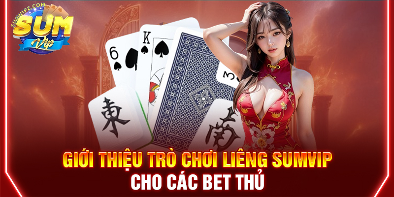 Giới thiệu trò chơi Liêng Sumvip cho các bet thủ