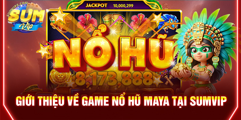 Giới thiệu về game nổ hũ Maya tại Sumvip