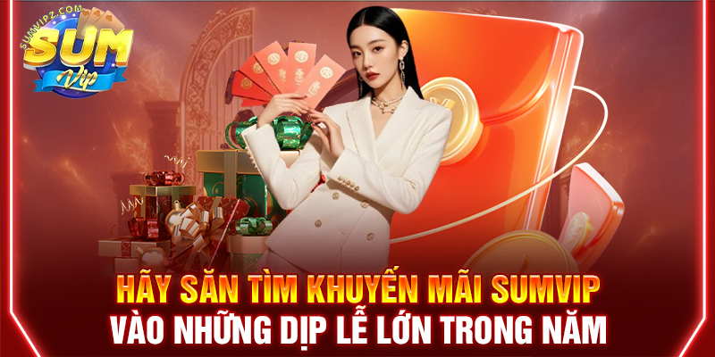 Hãy săn tìm khuyến mãi Sumvip vào những dịp lễ lớn trong năm
