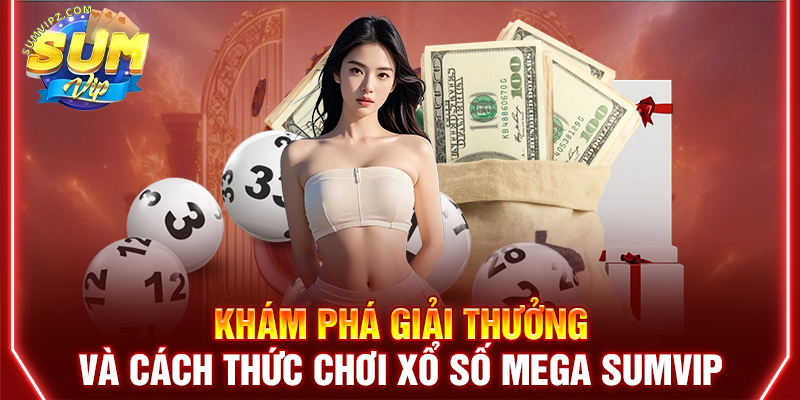 Khám phá giải thưởng và cách thức chơi xổ số Mega Sumvip