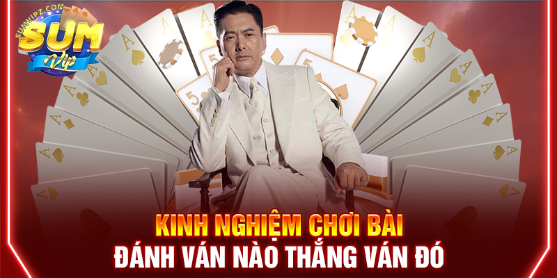 Kinh nghiệm chơi bài đánh ván nào thắng ván đó