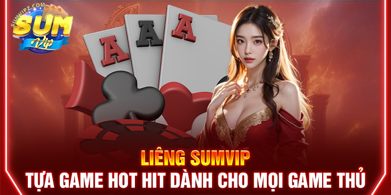 Liêng Sumvip | Tựa Game Hot Hit Dành Cho Mọi Game Thủ