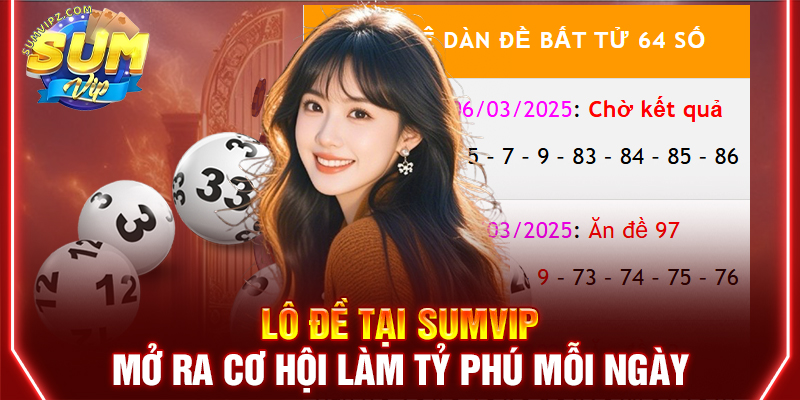 Lô Đề Tại Sumvip | Mở Ra Cơ Hội Làm Tỷ Phú Mỗi Ngày