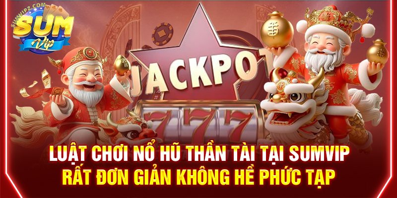 Luật chơi nổ hũ Thần Tài tại Sumvip rất đơn giản, không hề phức tạp