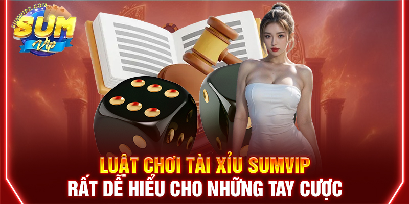 Luật chơi Tài Xỉu Sumvip rất dễ hiểu cho những tay cược