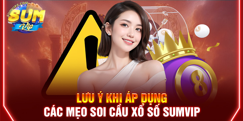 Lưu ý khi áp dụng các mẹo soi cầu xổ số Sumvip