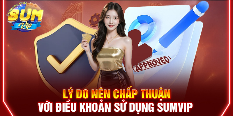 Lý do nên chấp thuận với điều khoản sử dụng Sumvip