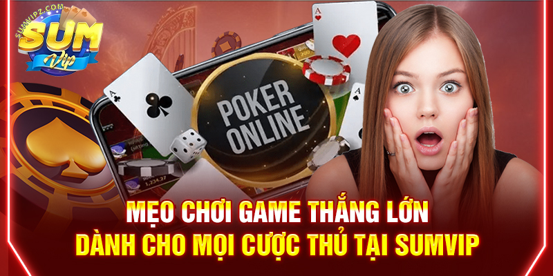Mẹo chơi game thắng lớn dành cho mọi cược thủ tại Sumvip