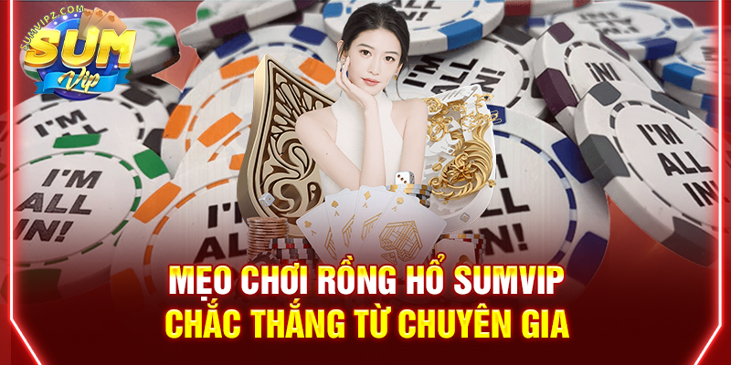 Mẹo chơi Rồng Hổ Sumvip chắc thắng từ chuyên gia