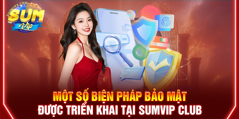 Một số biện pháp bảo mật được triển khai tại Sumvip club