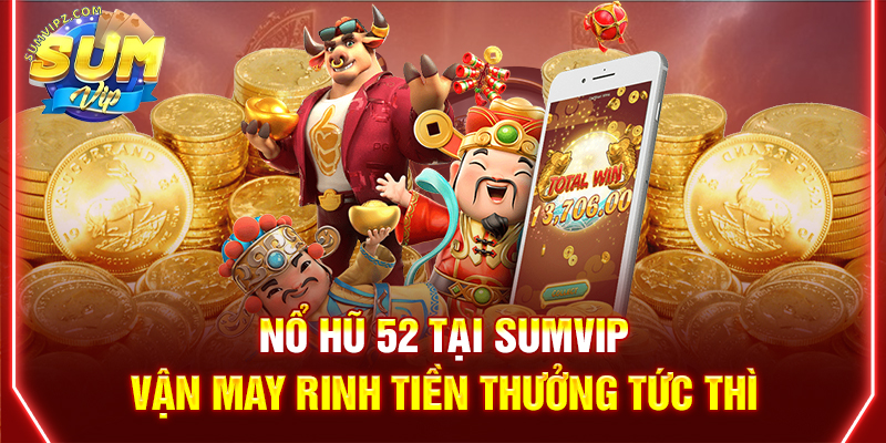 Nổ Hũ 52 Tại Sumvip | Vận May Rinh Tiền Thưởng Tức Thì