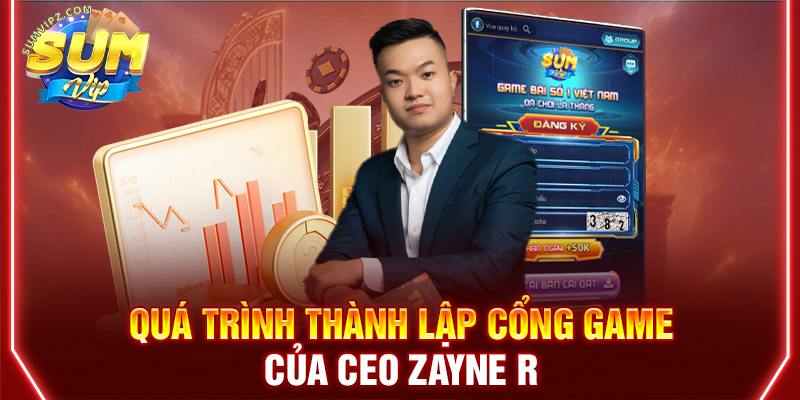 Quá trình thành lập cổng game của CEO Zayne R