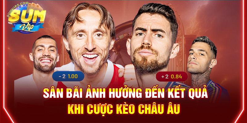 Sân bãi ảnh hưởng đến kết quả khi cược kèo châu Âu