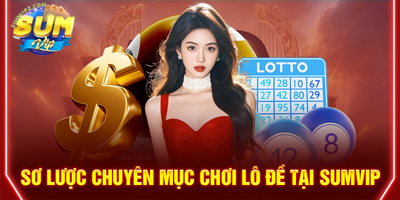 Sơ lược chuyên mục chơi lô đề tại Sumvip