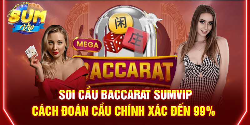 Soi Cầu Baccarat Sumvip | Cách Đoán Cầu Chính Xác Đến 99%