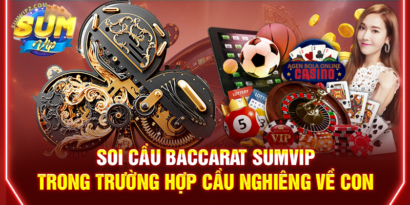 Soi cầu Baccarat Sumvip trong trường hợp cầu nghiêng về Con