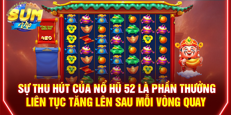 Sự thu hút của nổ hũ 52 là phần thưởng liên tục tăng lên sau mỗi vòng quay