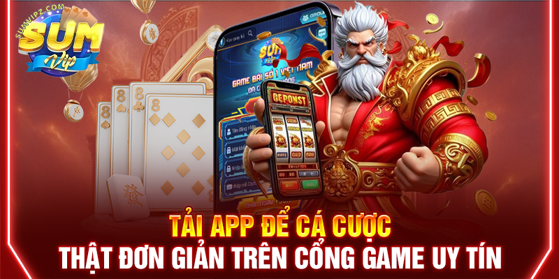 Tải app để cá cược thật đơn giản trên cổng game uy tín