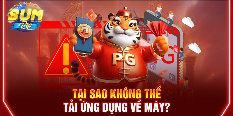 Tại sao không thể tải ứng dụng về máy?