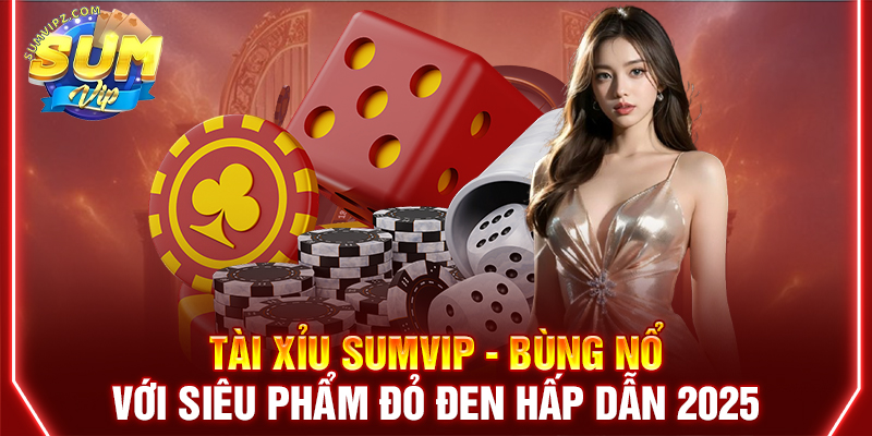 Tài Xỉu Sumvip | Bùng Nổ Với Siêu Phẩm Đỏ Đen Hấp Dẫn 2025