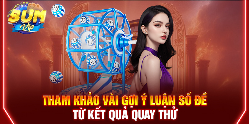 Tham khảo vài gợi ý luận số đề từ kết quả quay thử