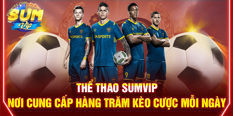 Thể Thao Sumvip | Nơi Cung Cấp Hàng Trăm Kèo Cược Mỗi Ngày