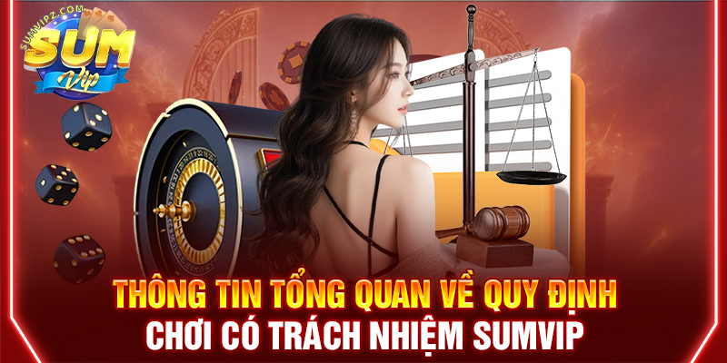Thông tin tổng quan về quy định chơi có trách nhiệm Sumvip