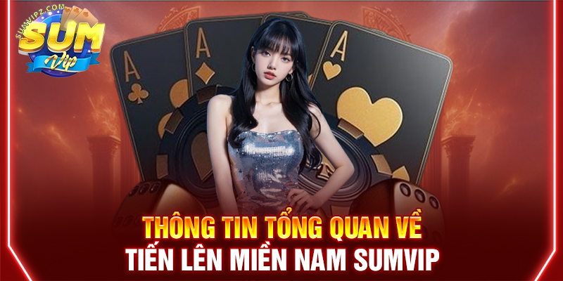 Thông tin tổng quan về tiến lên miền Nam Sumvip