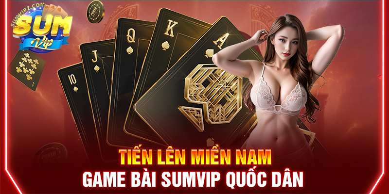 Tiến lên miền Nam – Game Bài Sumvip quốc dân 