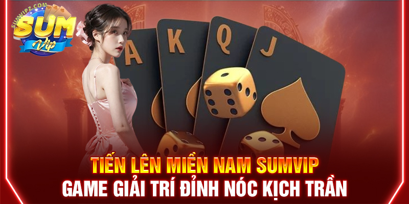 Tiến Lên Miền Nam Sumvip | Game Giải Trí Đỉnh Nóc Kịch Trần