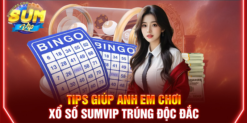 Tips giúp anh em chơi xổ số Sumvip trúng độc đắc