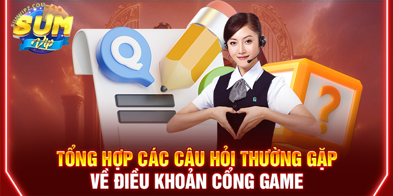 Tổng hợp các câu hỏi thường gặp về điều khoản cổng game