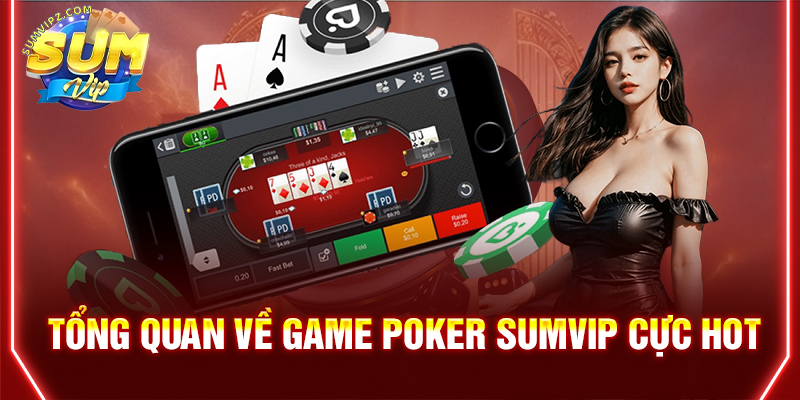 Tổng quan về game Poker Sumvip cực hot