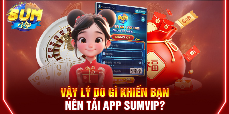 Vậy lý do gì khiến bạn nên tải app Sumvip?