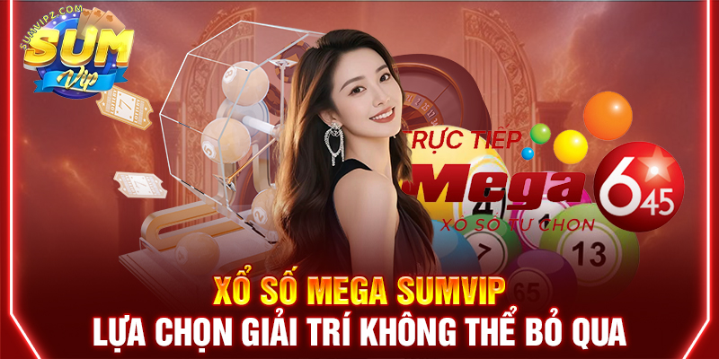 Xổ Số Mega Sumvip | Lựa Chọn Giải Trí Không Thể Bỏ Qua